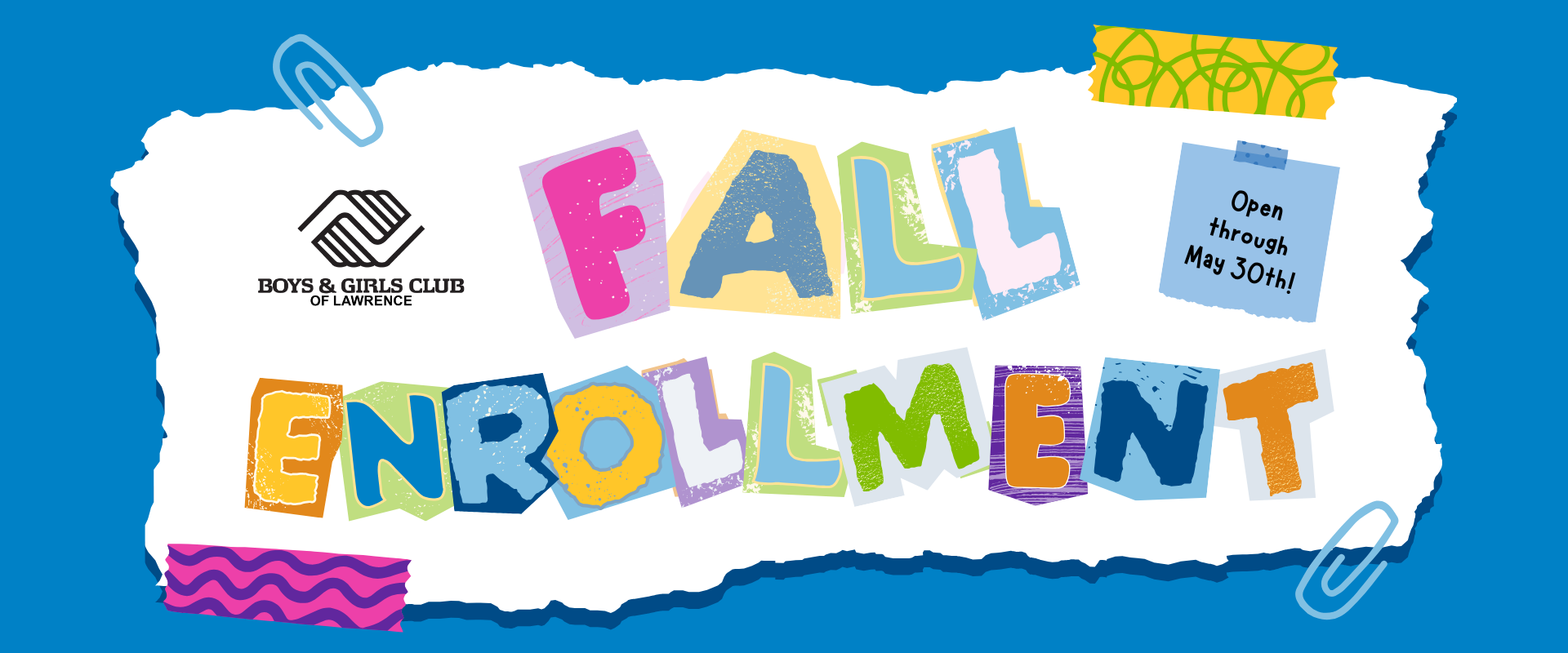 Colorful graphic announcing “Fall Enrollment” for the Boys & Girls Club of Lawrence. Letters are cut out in a playful, collage style on a white torn-paper background, with the Boys & Girls Club logo on the left. A sticky note on the right reads “Open through May 30th!” against a bright blue background with paperclip and tape illustrations.